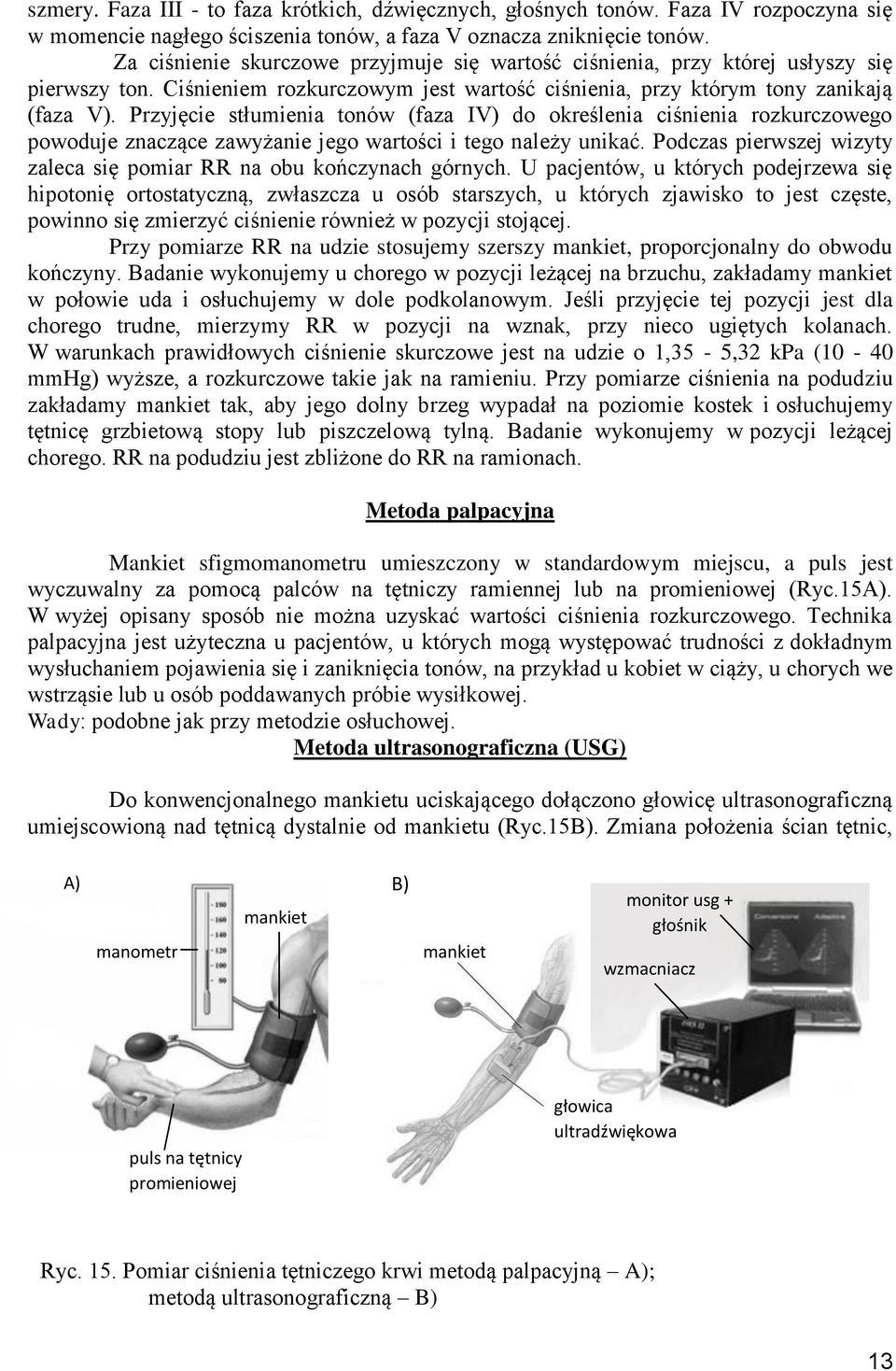 Przyjęcie słumienia onów (faza V) do określenia ciśnienia rozkurczowego powoduje znaczące zawyżanie jego warości i ego należy unikać.