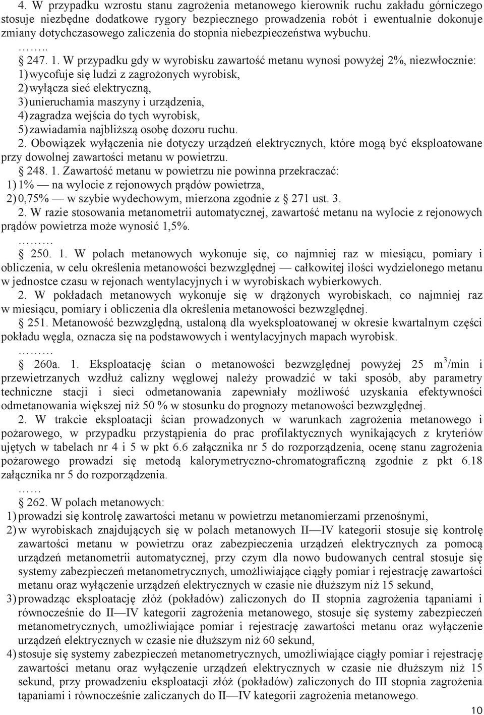 W przypadku gdy w wyrobisku zawartość metanu wynosi powyżej 2%, niezwłocznie: 1) wycofuje się ludzi z zagrożonych wyrobisk, 2) wyłącza sieć elektryczną, 3) unieruchamia maszyny i urządzenia, 4)