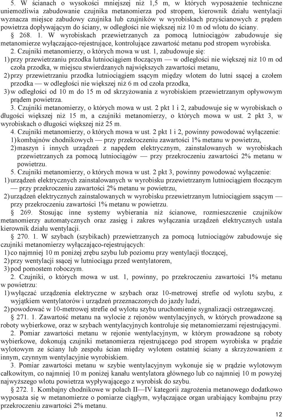 m od wlotu do ściany. 268. 1. W wyrobiskach przewietrzanych za pomocą lutniociągów zabudowuje się metanomierze wyłączająco-rejestrujące, kontrolujące zawartość metanu pod stropem wyrobiska. 2. Czujniki metanomierzy, o których mowa w ust.