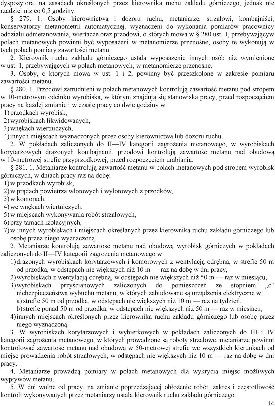 przodowi, o których mowa w 280 ust. 1, przebywającyw polach metanowych powinni być wyposażeni w metanomierze przenośne; osoby te wykonują w tych polach pomiary zawartości metanu. 2. Kierownik ruchu zakładu górniczego ustala wyposażenie innych osób niż wymienione w ust.