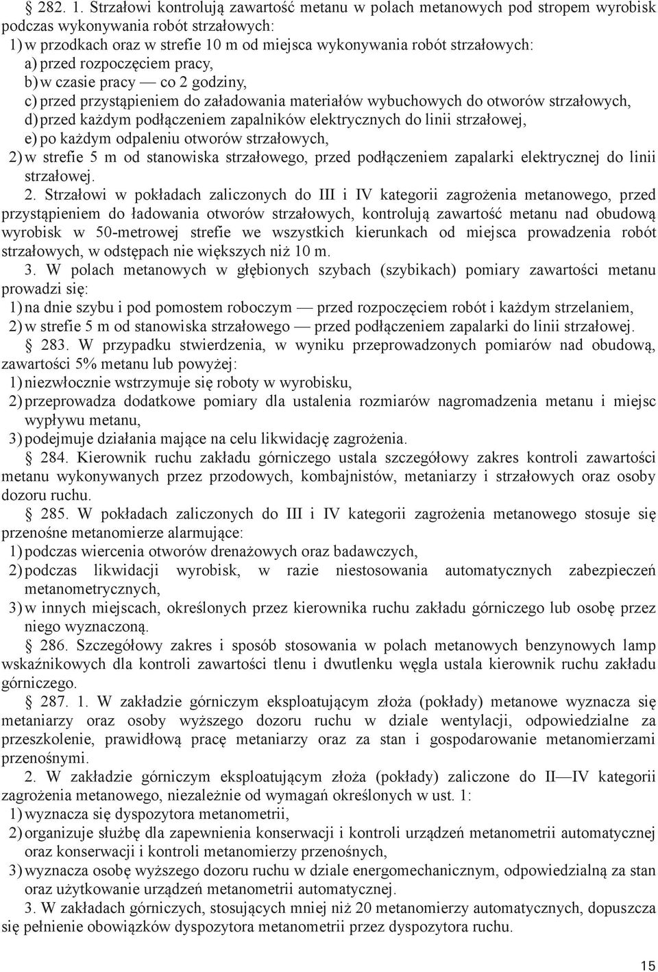 przed rozpoczęciem pracy, b) w czasie pracy co 2 godziny, c) przed przystąpieniem do załadowania materiałów wybuchowych do otworów strzałowych, d) przed każdym podłączeniem zapalników elektrycznych