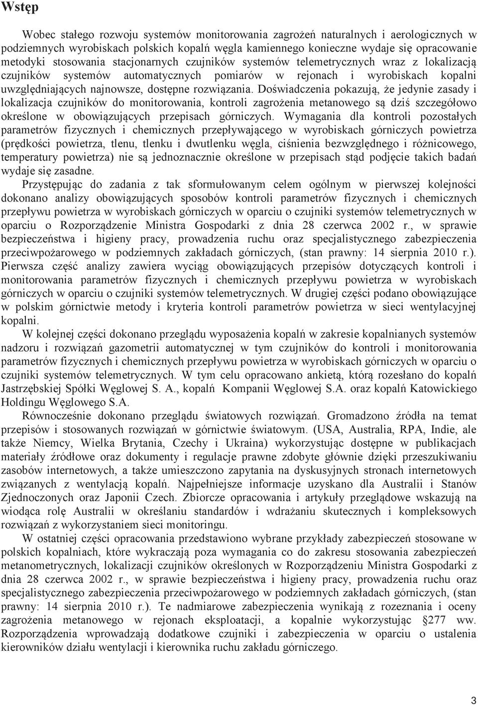 rozwiązania. Doświadczenia pokazują, że jedynie zasady i lokalizacja czujników do monitorowania, kontroli zagrożenia metanowego są dziś szczegółowo określone w obowiązujących przepisach górniczych.