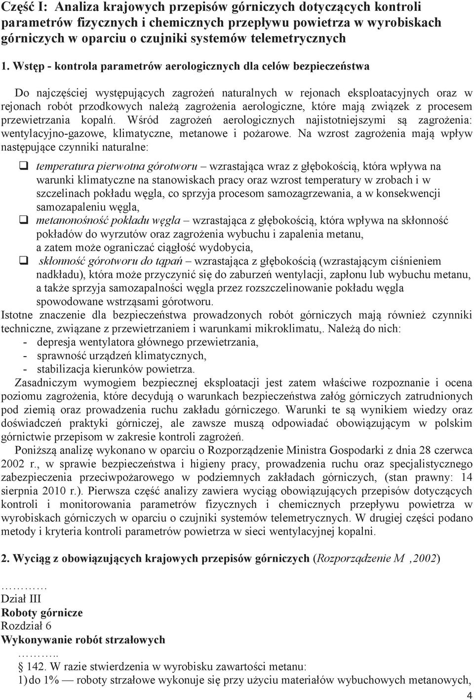 aerologiczne, które mają związek z procesem przewietrzania kopalń. Wśród zagrożeń aerologicznych najistotniejszymi są zagrożenia: wentylacyjno-gazowe, klimatyczne, metanowe i pożarowe.