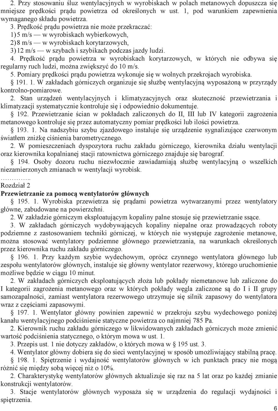 Prędkość prądu powietrza nie może przekraczać: 1) 5 m/s w wyrobiskach wybierkowych, 2) 8 m/s w wyrobiskach korytarzowych, 3) 12 m/s w szybach i szybikach podczas jazdy ludzi. 4.