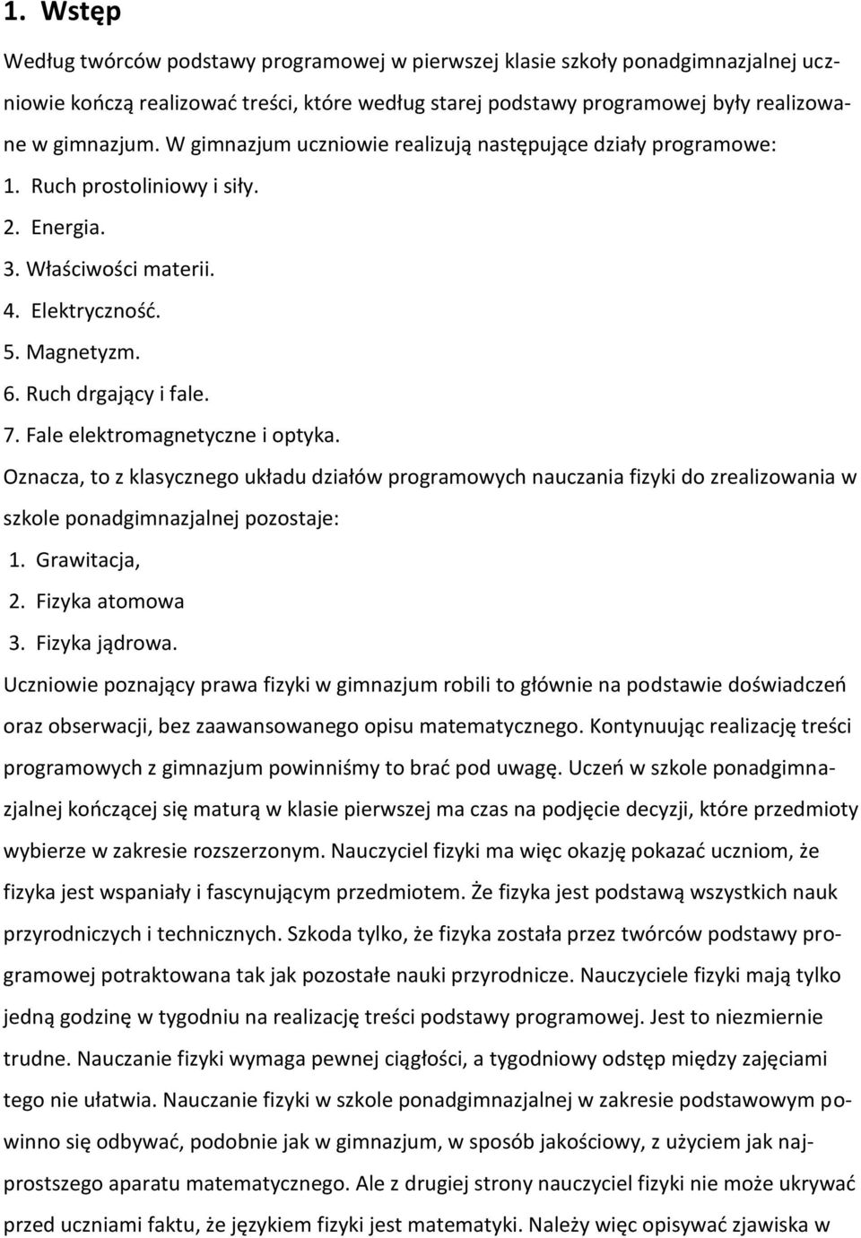 Fale elektromagnetyczne i optyka. Oznacza, to z klasycznego układu działów programowych nauczania fizyki do zrealizowania w szkole ponadgimnazjalnej pozostaje: 1. Grawitacja, 2. Fizyka atomowa 3.