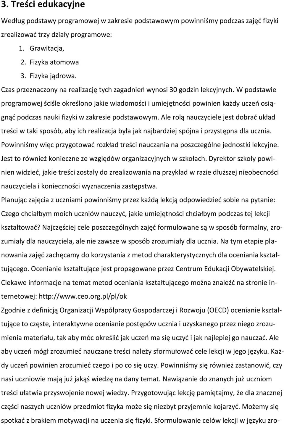 W podstawie programowej ściśle określono jakie wiadomości i umiejętności powinien każdy uczeń osiągnąć podczas nauki fizyki w zakresie podstawowym.