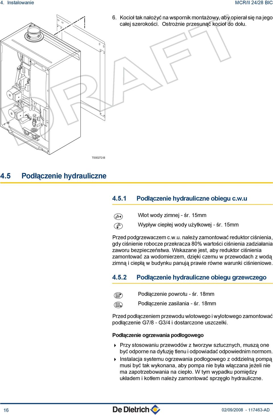 Wskazane jest, aby reduktor ciśnienia zamontować za wodomierzem, dzięki czemu w przewodach z wodą zimną i ciepłą w budynku panują prawie równe warunki ciśnieniowe. 4.5.