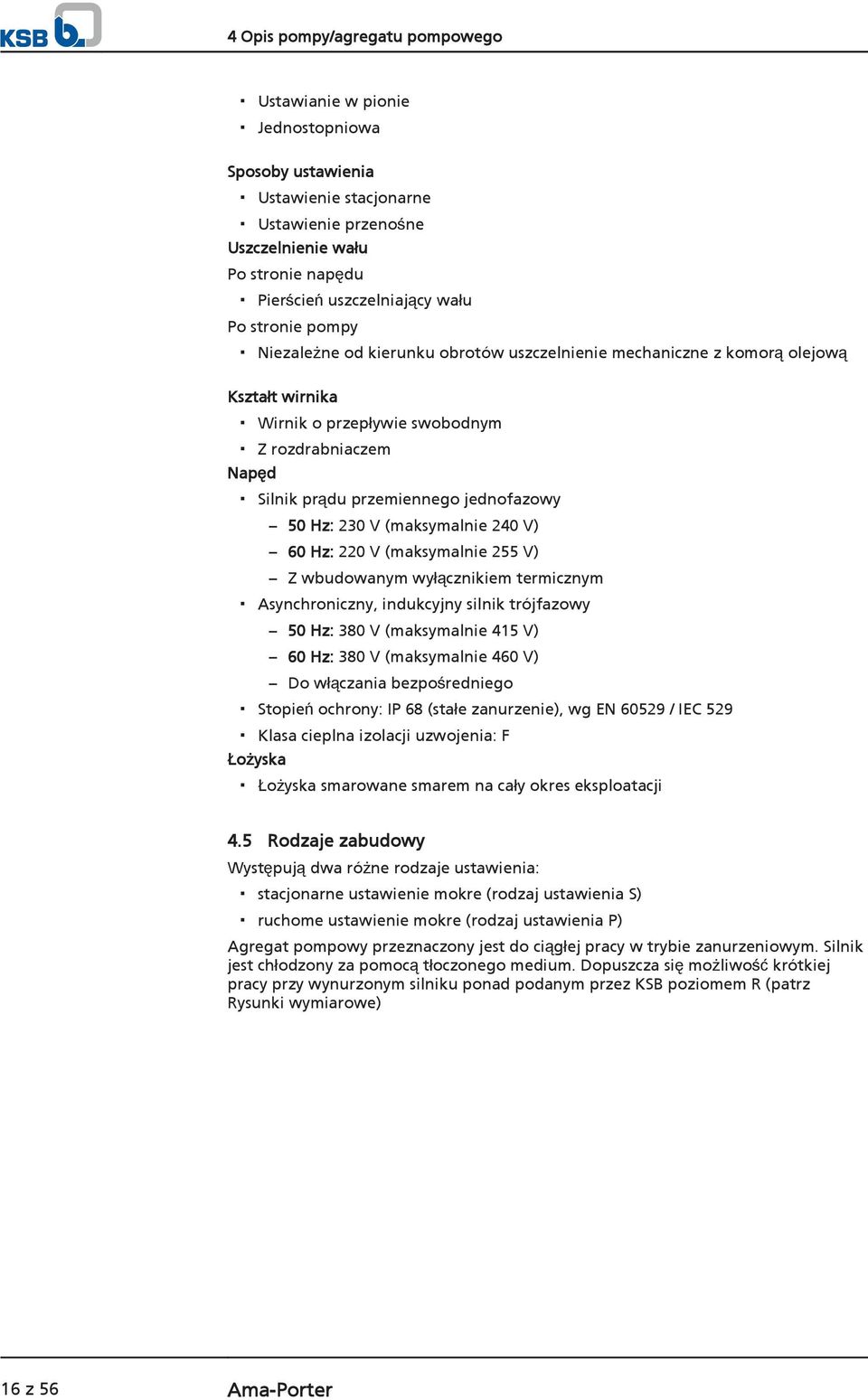 Hz: 230 V (maksymalnie 240 V) 60 Hz: 220 V (maksymalnie 255 V) Z wbudowanym wyłącznikiem termicznym Asynchroniczny, indukcyjny silnik trójfazowy 50 Hz: 380 V (maksymalnie 415 V) 60 Hz: 380 V