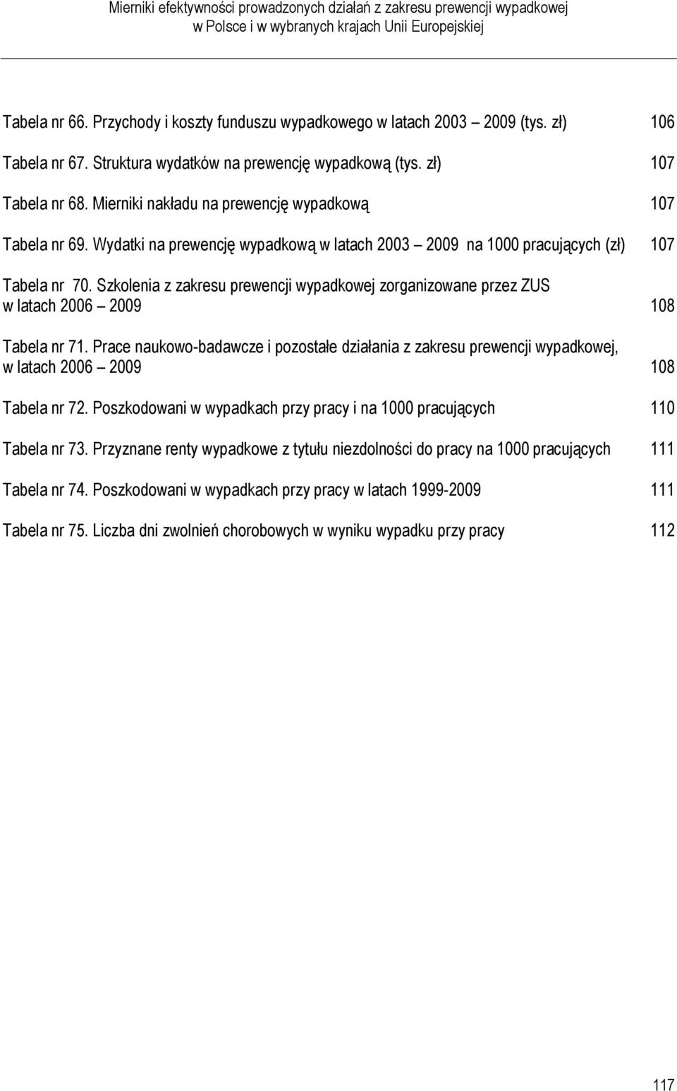 Szkolenia z zakresu prewencji wypadkowej zorganizowane przez ZUS w latach 2006 2009 108 Tabela nr 71.