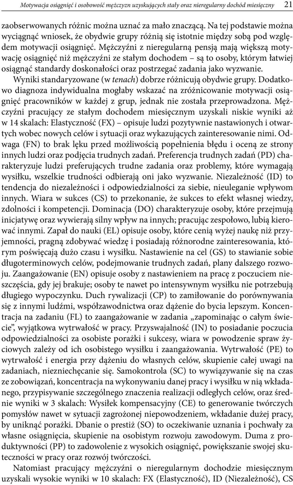 Mężczyźni z nieregularną pensją mają większą motywację osiągnięć niż mężczyźni ze stałym dochodem są to osoby, którym łatwiej osiągnąć standardy doskonałości oraz postrzegać zadania jako wyzwanie.