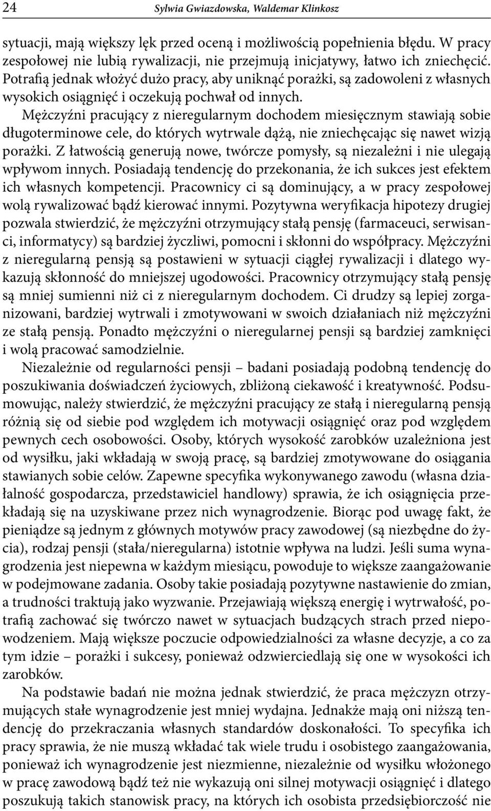 Potrafią jednak włożyć dużo pracy, aby uniknąć porażki, są zadowoleni z własnych wysokich osiągnięć i oczekują pochwał od innych.