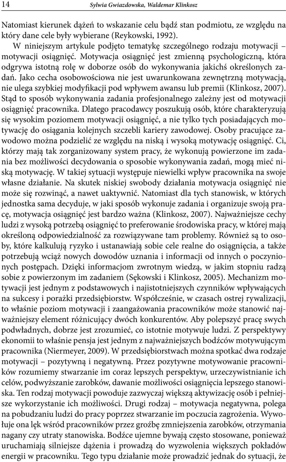 Motywacja osiągnięć jest zmienną psychologiczną, która odgrywa istotną rolę w doborze osób do wykonywania jakichś określonych zadań.