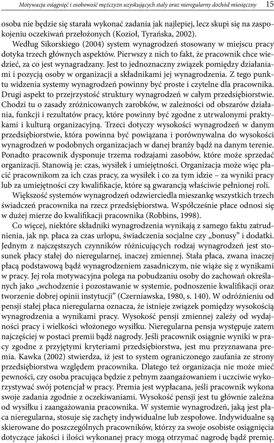 Pierwszy z nich to fakt, że pracownik chce wiedzieć, za co jest wynagradzany. Jest to jednoznaczny związek pomiędzy działaniami i pozycją osoby w organizacji a składnikami jej wynagrodzenia.