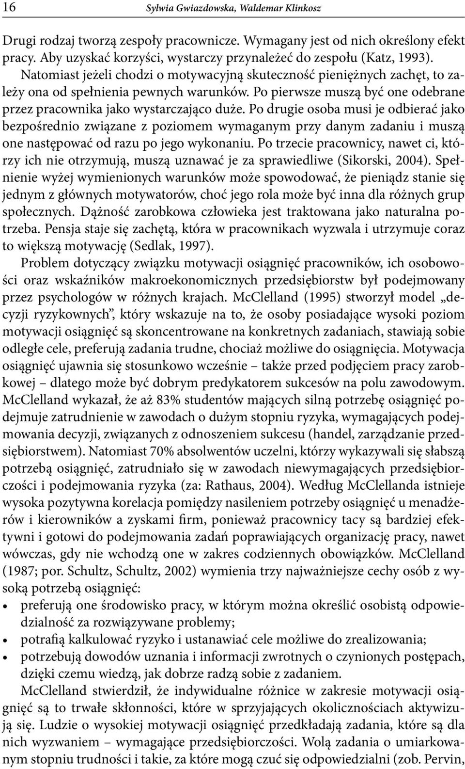 Po drugie osoba musi je odbierać jako bezpośrednio związane z poziomem wymaganym przy danym zadaniu i muszą one następować od razu po jego wykonaniu.