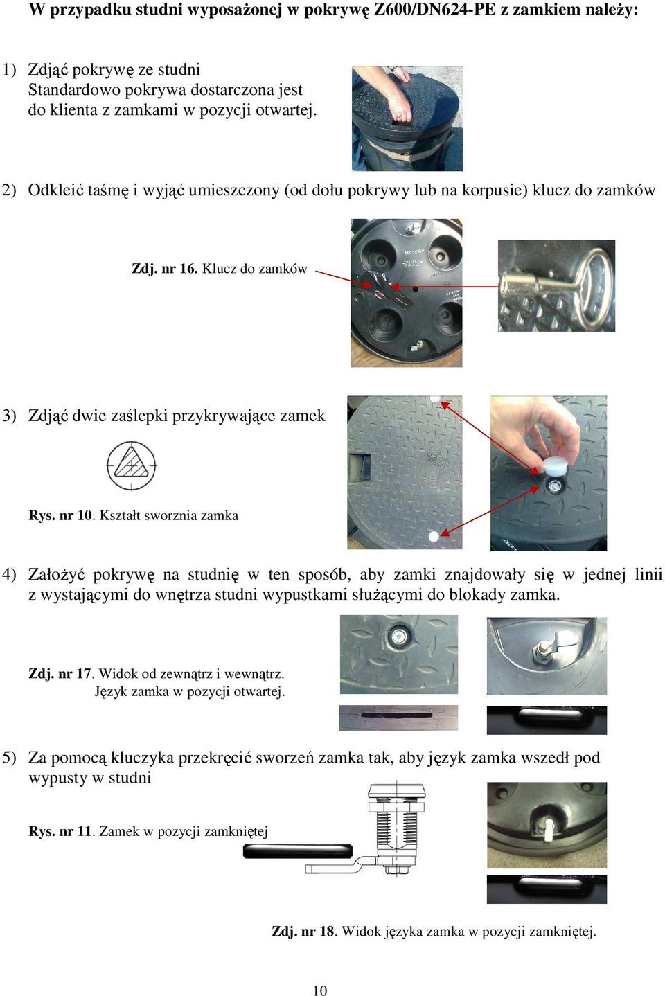 Kształt sworznia zamka 4) ZałoŜyć pokrywę na studnię w ten sposób, aby zamki znajdowały się w jednej linii z wystającymi do wnętrza studni wypustkami słuŝącymi do blokady zamka. Zdj. nr 17.