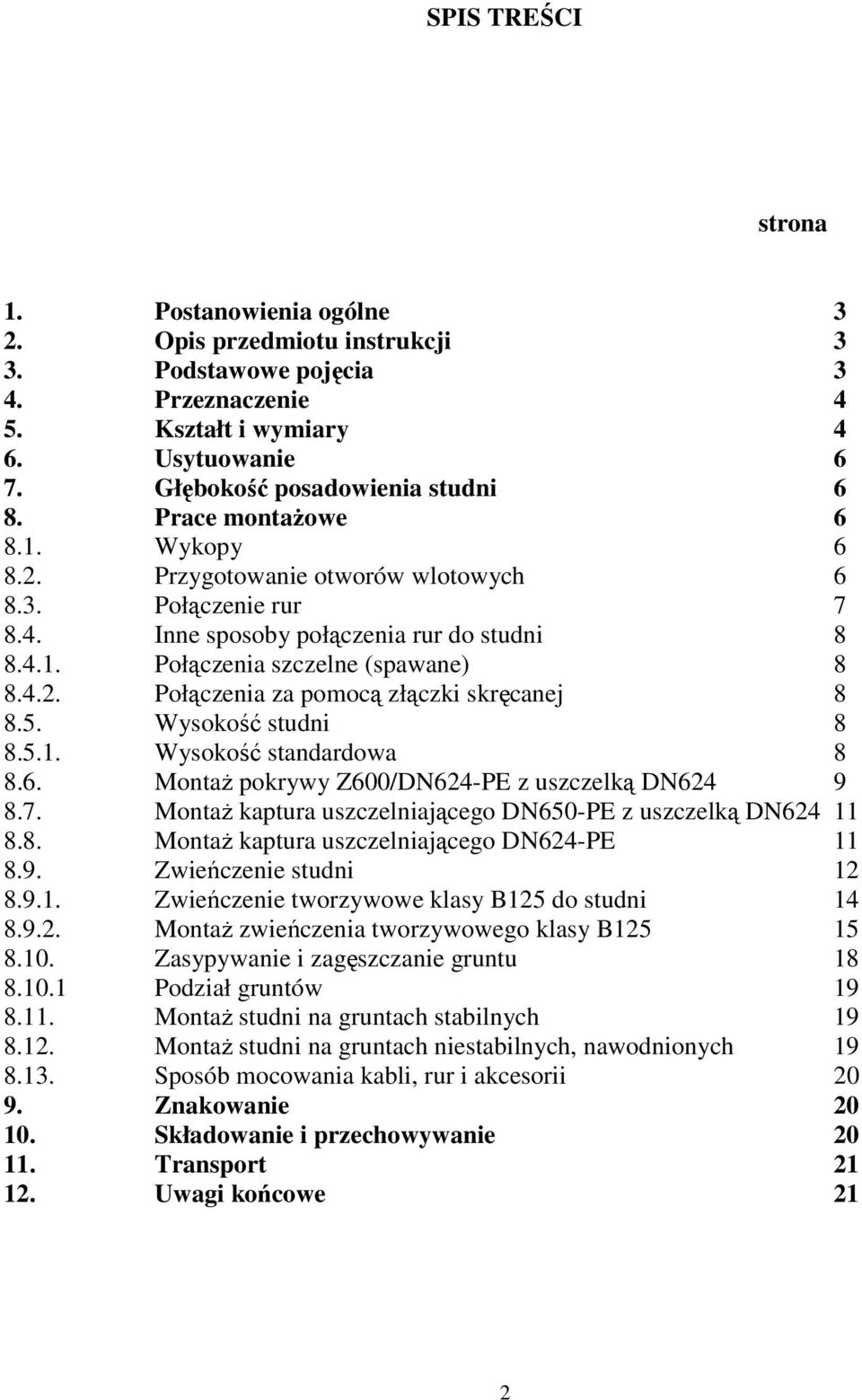 5. Wysokość studni 8 8.5.1. Wysokość standardowa 8 8.6. MontaŜ pokrywy Z600/DN624-PE z uszczelką DN624 9 8.7. MontaŜ kaptura uszczelniającego DN650-PE z uszczelką DN624 11 8.8. MontaŜ kaptura uszczelniającego DN624-PE 11 8.