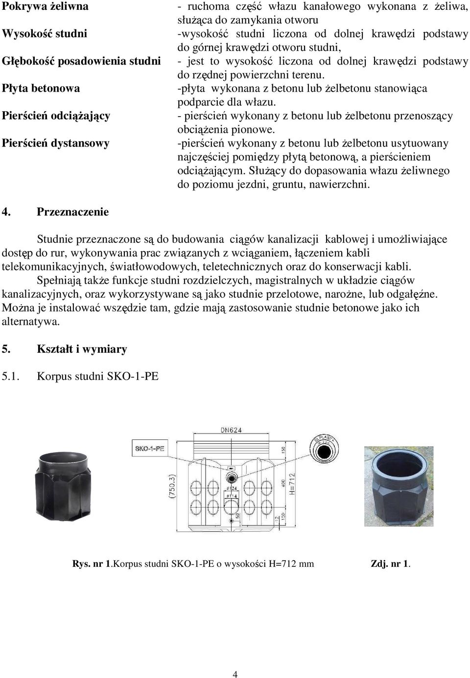 -płyta wykonana z betonu lub Ŝelbetonu stanowiąca podparcie dla włazu. - pierścień wykonany z betonu lub Ŝelbetonu przenoszący obciąŝenia pionowe.