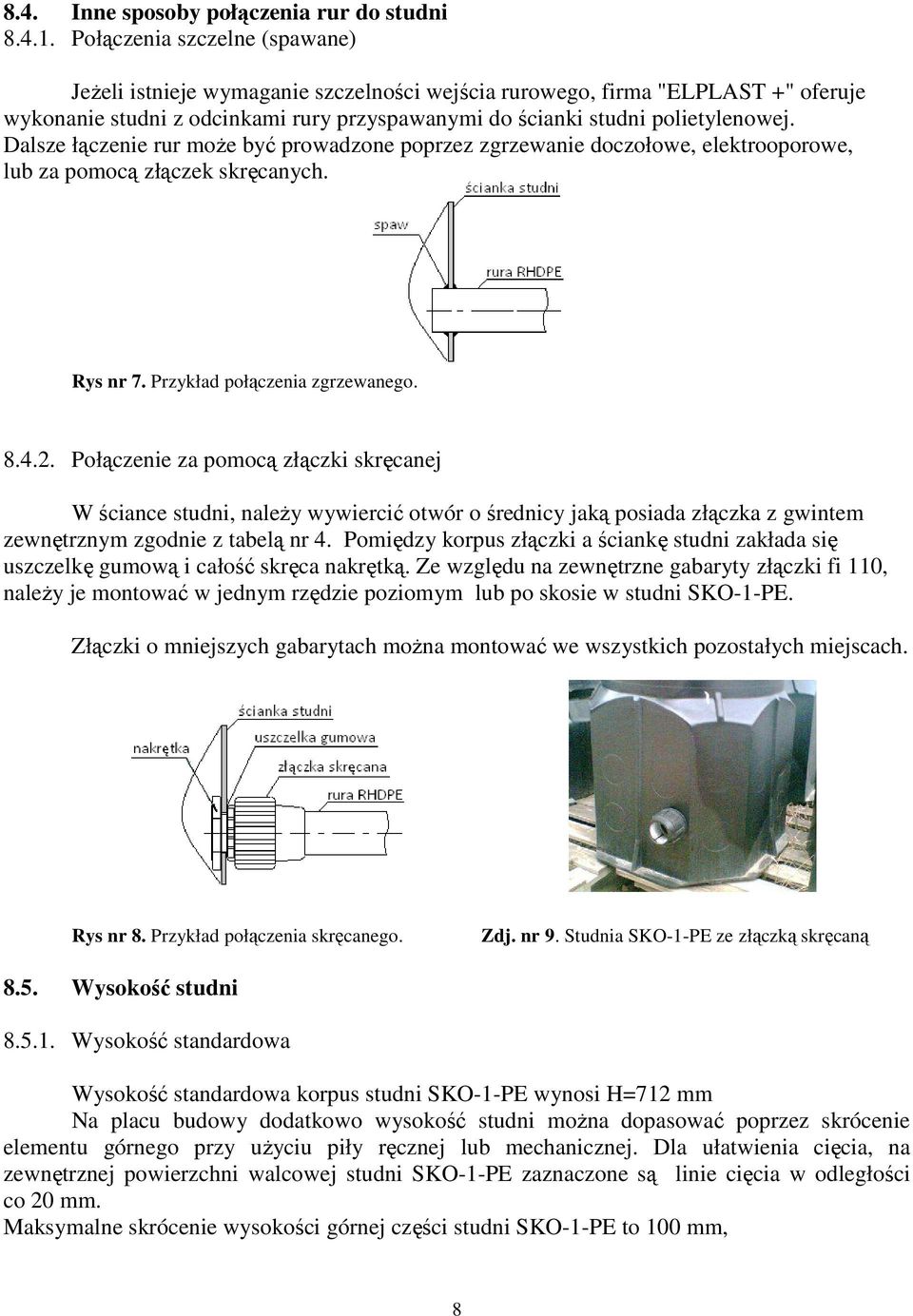 Dalsze łączenie rur moŝe być prowadzone poprzez zgrzewanie doczołowe, elektrooporowe, lub za pomocą złączek skręcanych. Rys nr 7. Przykład połączenia zgrzewanego. 8.4.2.