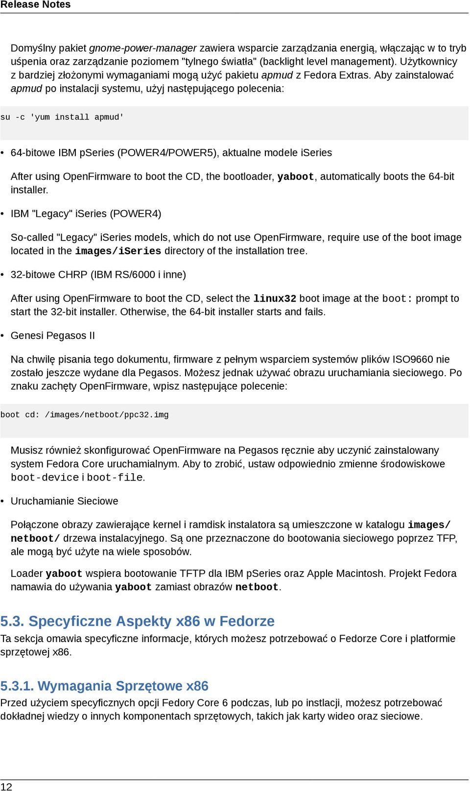 Aby zainstalować apmud po instalacji systemu, użyj następującego polecenia: su -c 'yum install apmud' 64-bitowe IBM pseries (POWER4/POWER5), aktualne modele iseries After using OpenFirmware to boot