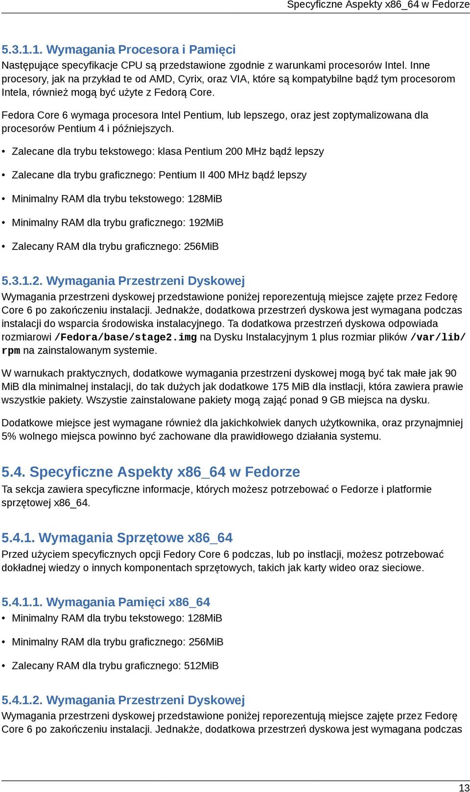 Fedora Core 6 wymaga procesora Intel Pentium, lub lepszego, oraz jest zoptymalizowana dla procesorów Pentium 4 i późniejszych.