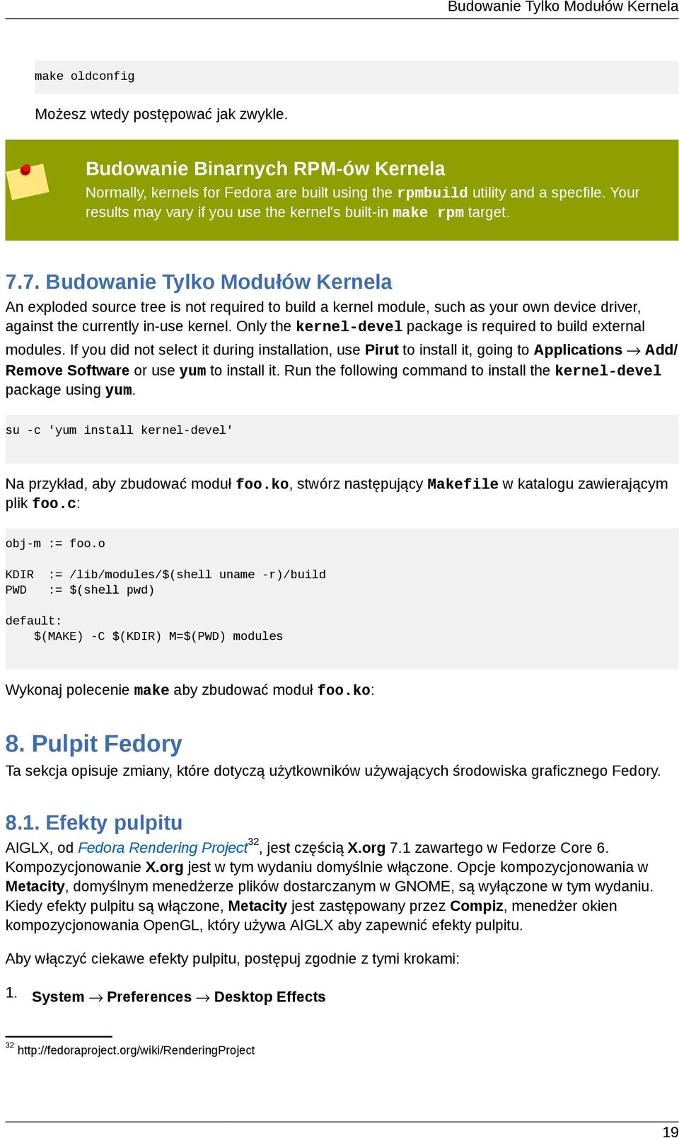 7. Budowanie Tylko Modułów Kernela An exploded source tree is not required to build a kernel module, such as your own device driver, against the currently in-use kernel.