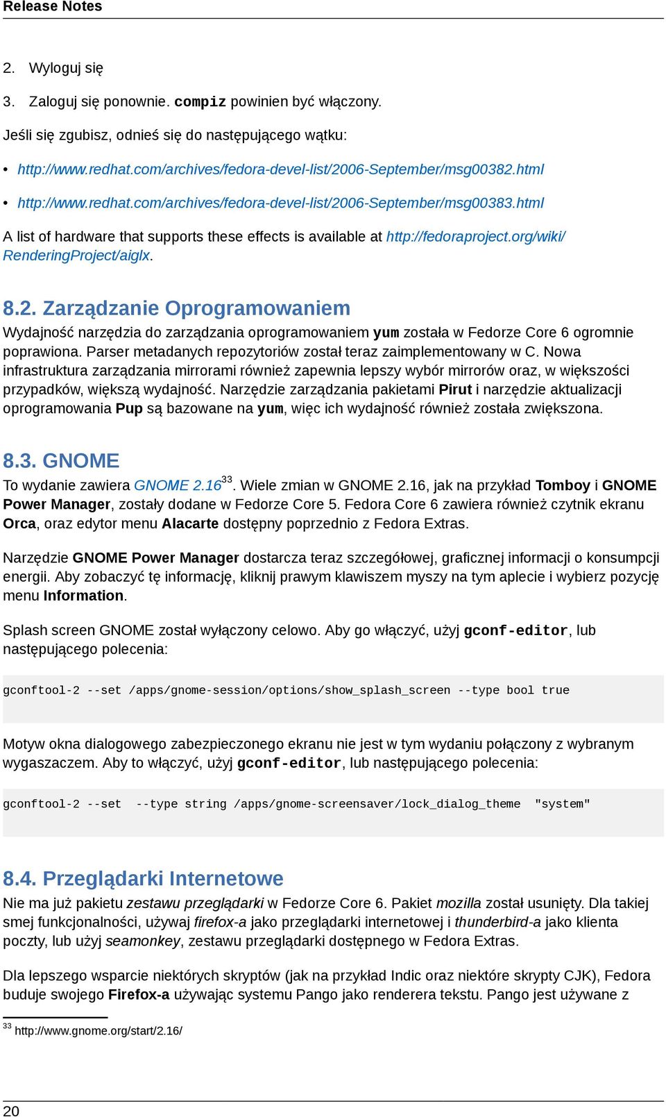 html A list of hardware that supports these effects is available at http://fedoraproject.org/wiki/ RenderingProject/aiglx. 8.2.