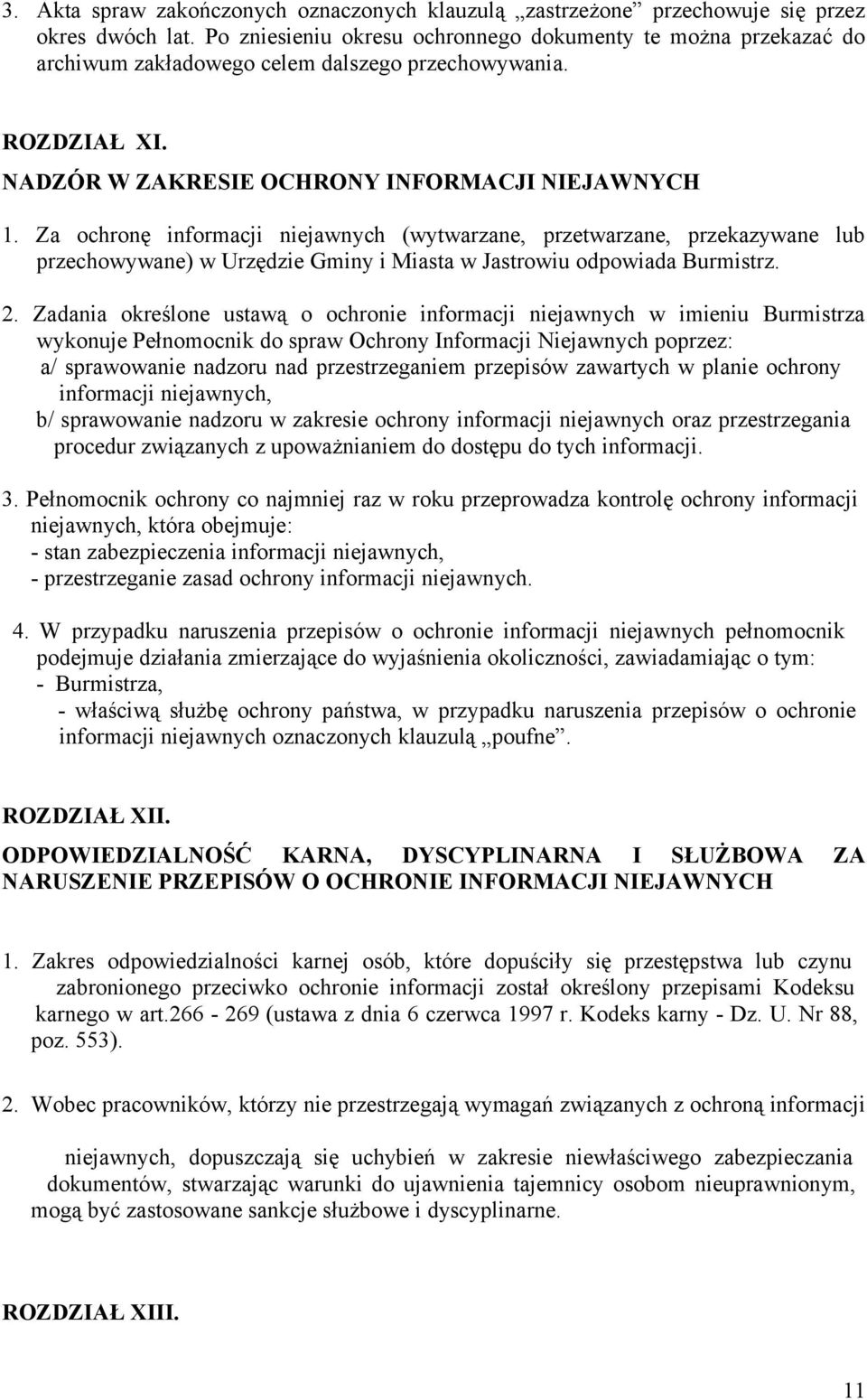 Za ochronę informacji niejawnych (wytwarzane, przetwarzane, przekazywane lub przechowywane) w Urzędzie Gminy i Miasta w Jastrowiu odpowiada Burmistrz. 2.