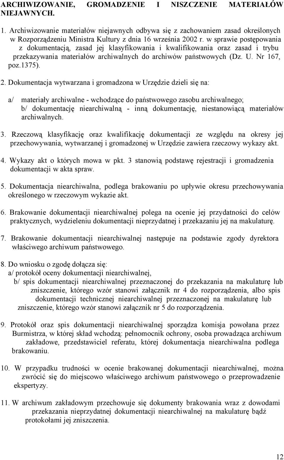 w sprawie postępowania z dokumentacją, zasad jej klasyfikowania i kwalifikowania oraz zasad i trybu przekazywania materiałów archiwalnych do archiwów państwowych (Dz. U. Nr 167, poz.1375). 2.