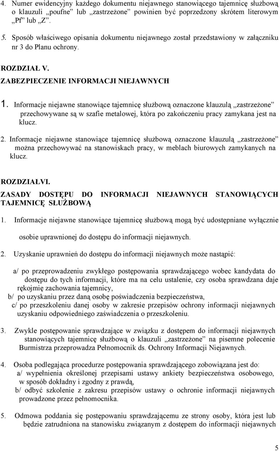 Informacje niejawne stanowiące tajemnicę służbową oznaczone klauzulą zastrzeżone przechowywane są w szafie metalowej, która po zakończeniu pracy zamykana jest na klucz. 2.