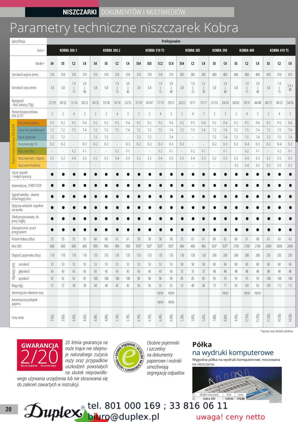 310 38 38 38 0 0 0 0 0 410 410 410 Szerokość cięcia (mm) 3,8,8 3,9 3,8,8 3,9 3,8,8 3,9 3,8 3, 30,8 3,9,8 3,9,8 3,9 Wydajność - ilość arkuszy (70g) Poziom bezpieczeństwa DIN 3277 Poziom bezpieczeństwa