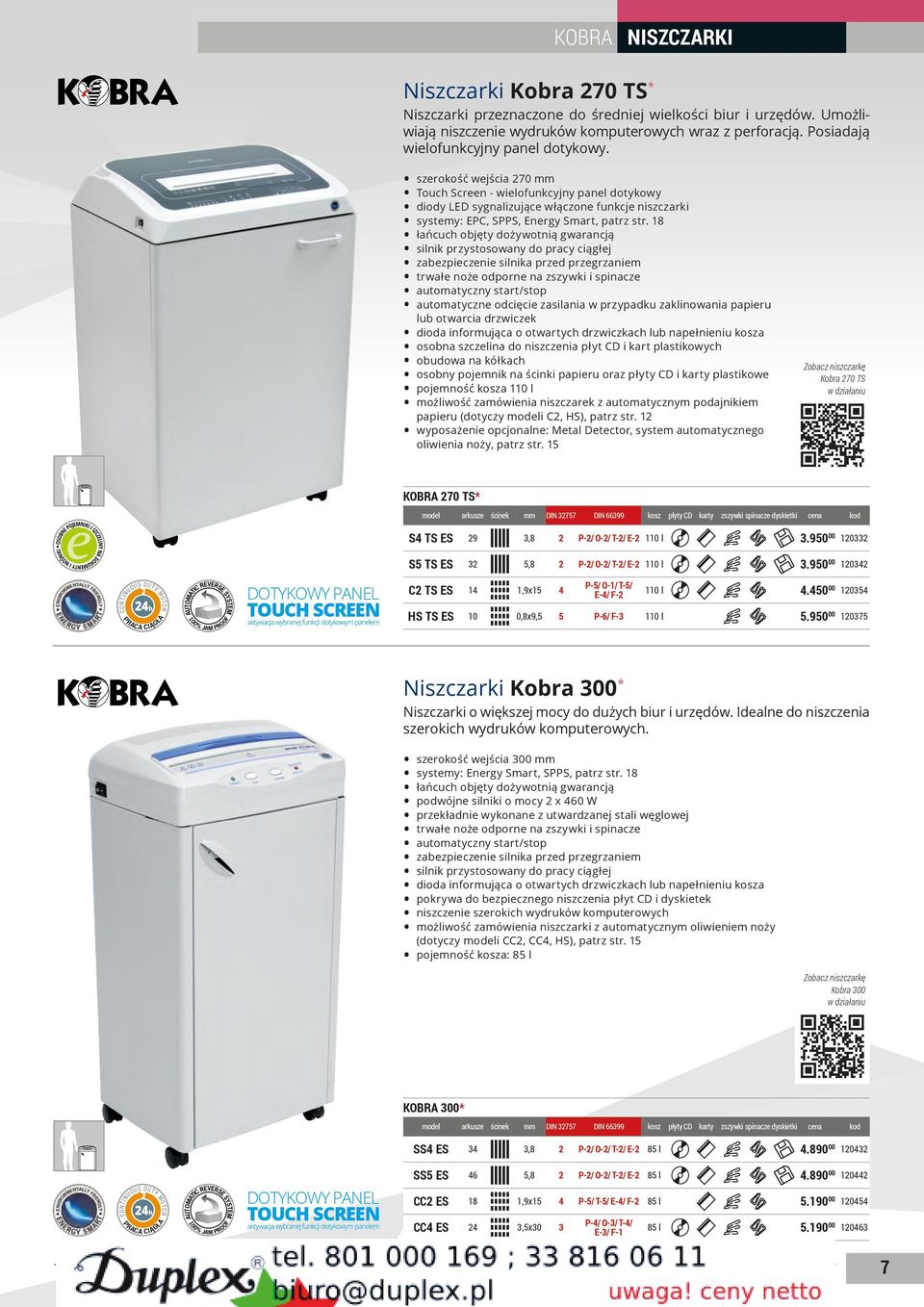 szerokość wejścia 270 mm Touch Screen - wielofunkcyjny panel dotykowy diody LED sygnalizujące włączone funkcje niszczarki systemy: EPC, SPPS, Energy Smart, patrz str.