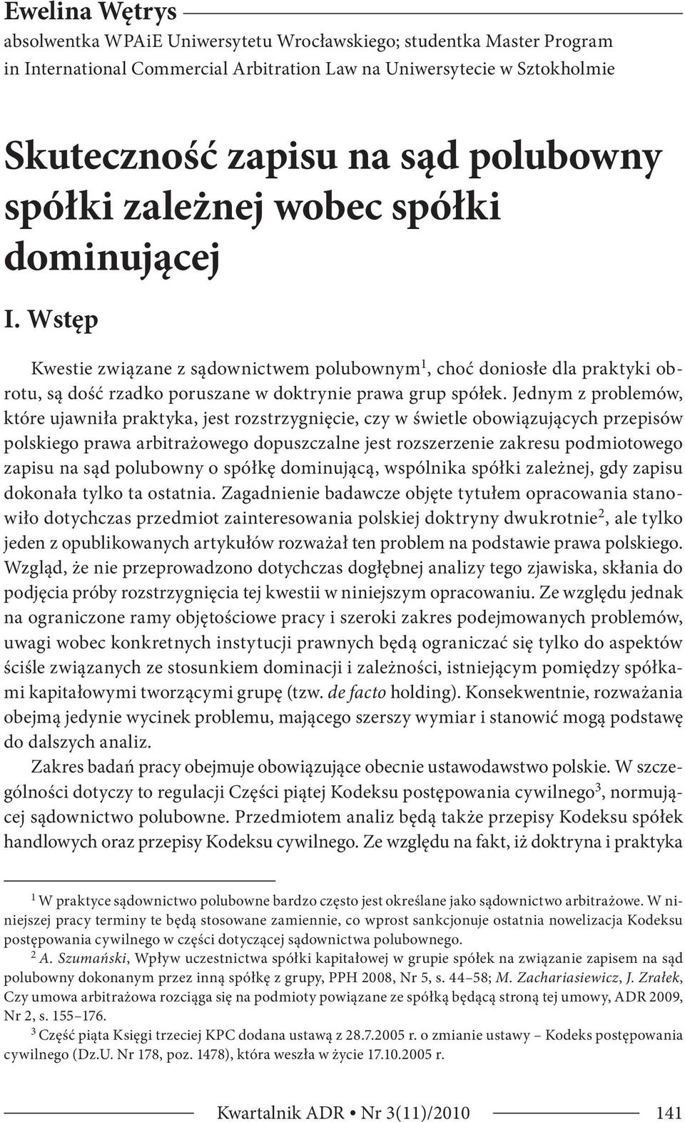 Jednym z problemów, które ujawniła praktyka, jest rozstrzygnięcie, czy w świetle obowiązujących przepisów polskiego prawa arbitrażowego dopuszczalne jest rozszerzenie zakresu podmiotowego zapisu na