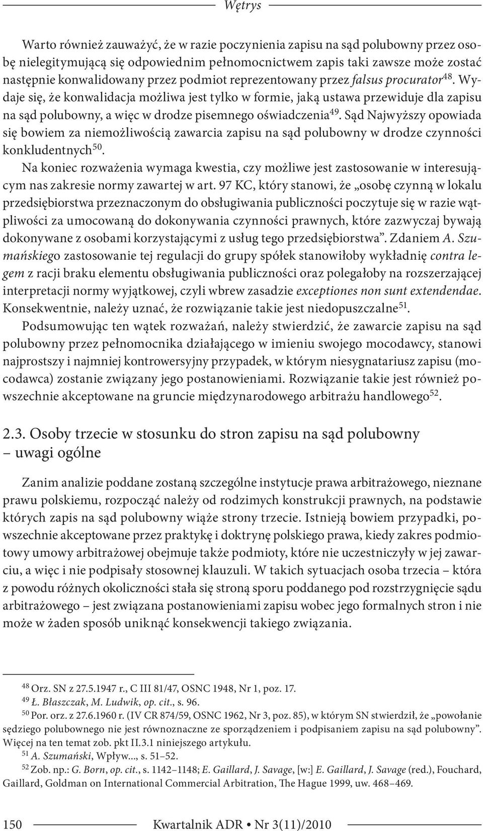 Wydaje się, że konwalidacja możliwa jest tylko w formie, jaką ustawa przewiduje dla zapisu na sąd polubowny, a więc w drodze pisemnego oświadczenia 49.