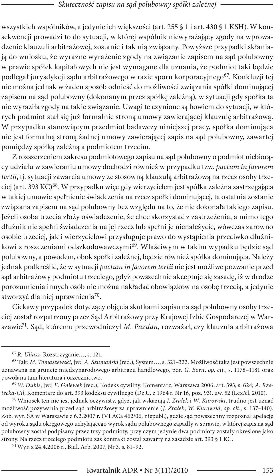 Powyższe przypadki skłaniają do wniosku, że wyraźne wyrażenie zgody na związanie zapisem na sąd polubowny w prawie spółek kapitałowych nie jest wymagane dla uznania, że podmiot taki będzie podlegał