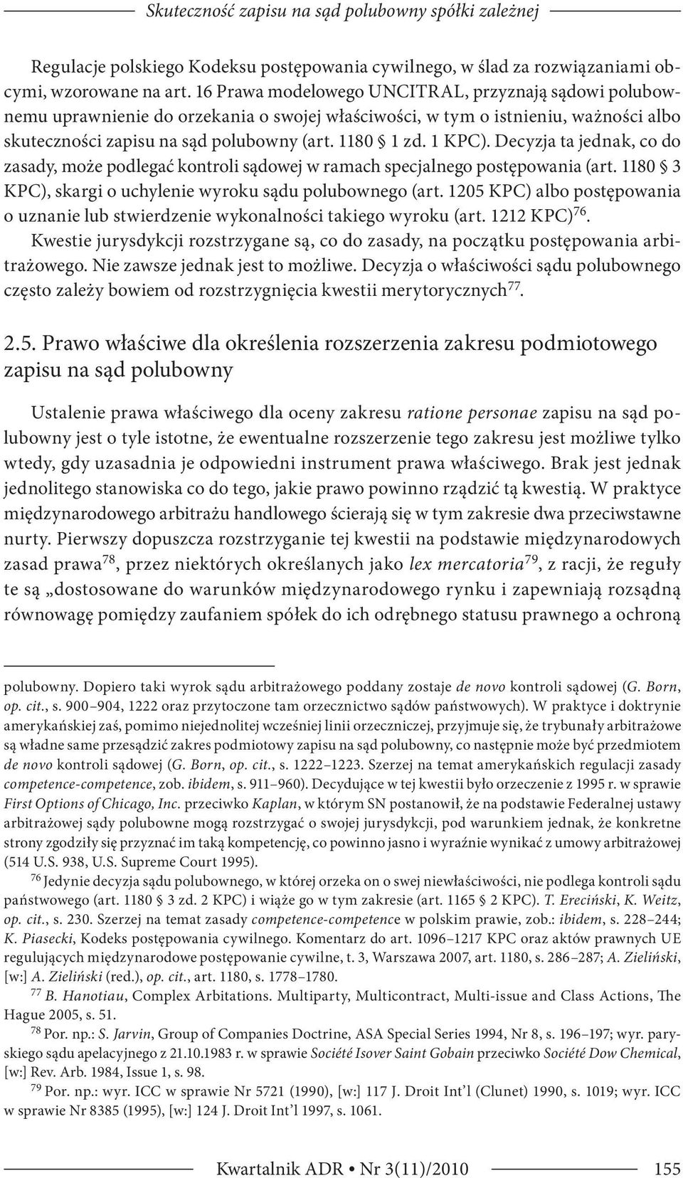 Decyzja ta jednak, co do zasady, może podlegać kontroli sądowej w ramach specjalnego postępowania (art. 1180 3 KPC), skargi o uchylenie wyroku sądu polubownego (art.