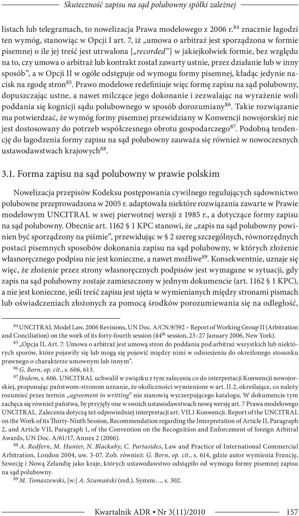 ustnie, przez działanie lub w inny sposób, a w Opcji II w ogóle odstępuje od wymogu formy pisemnej, kładąc jedynie nacisk na zgodę stron 85.