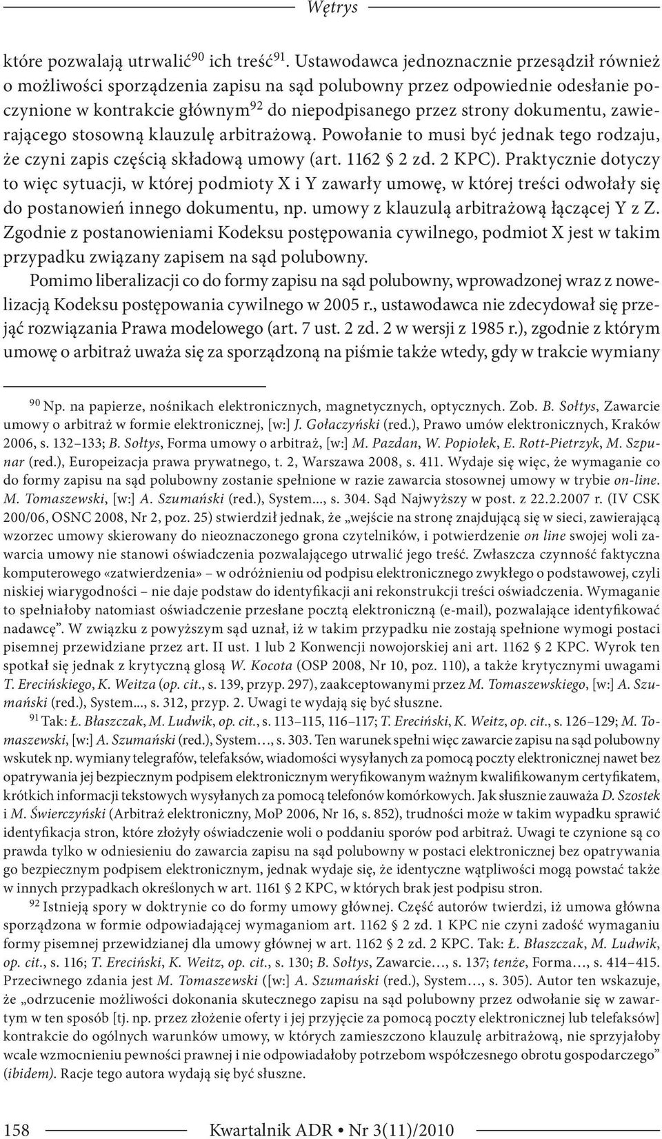 zawierającego stosowną klauzulę arbitrażową. Powołanie to musi być jednak tego rodzaju, że czyni zapis częścią składową umowy (art. 1162 2 zd. 2 KPC).