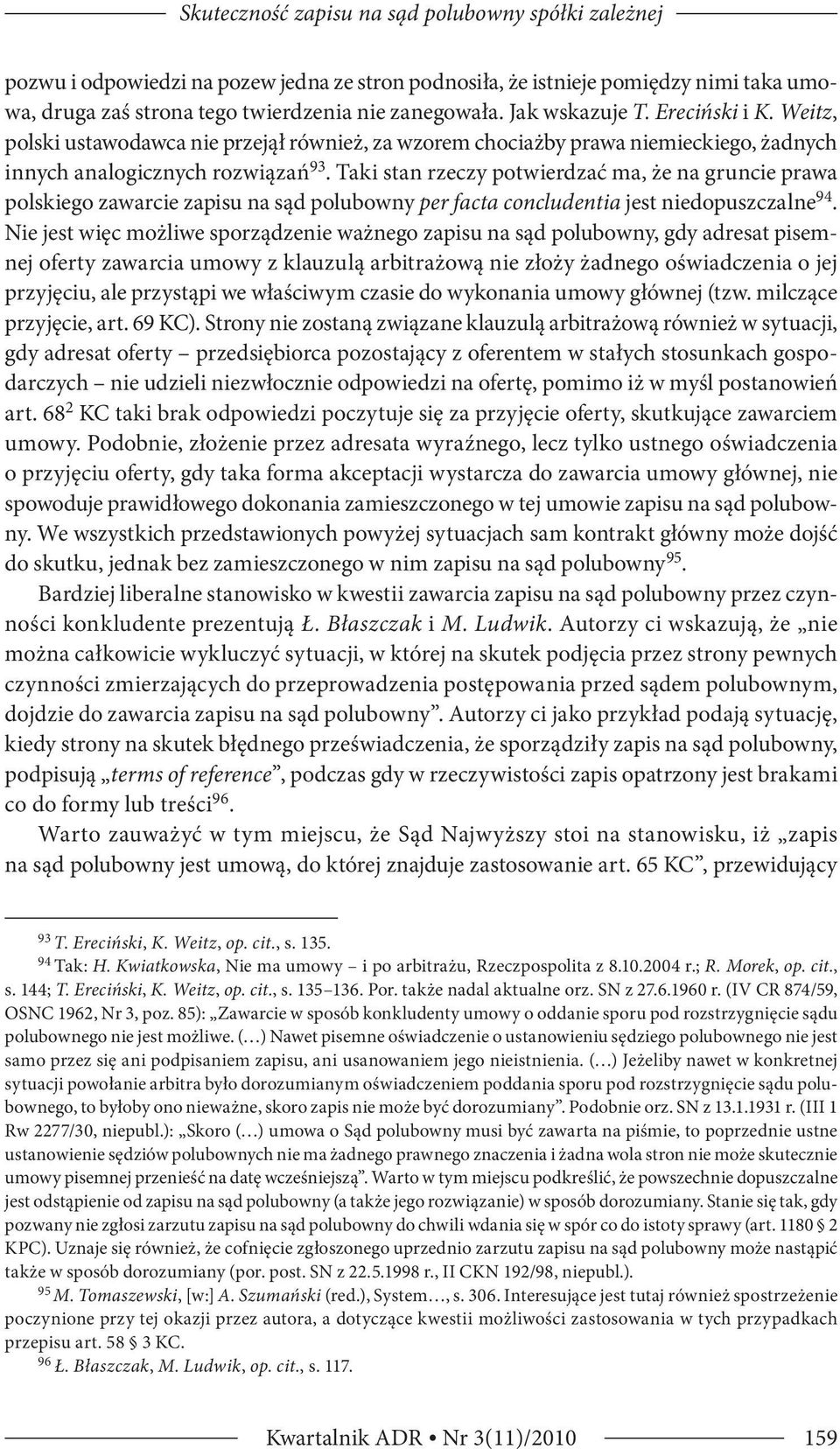 Taki stan rzeczy potwierdzać ma, że na gruncie prawa polskiego zawarcie zapisu na sąd polubowny per facta concludentia jest niedopuszczalne 94.