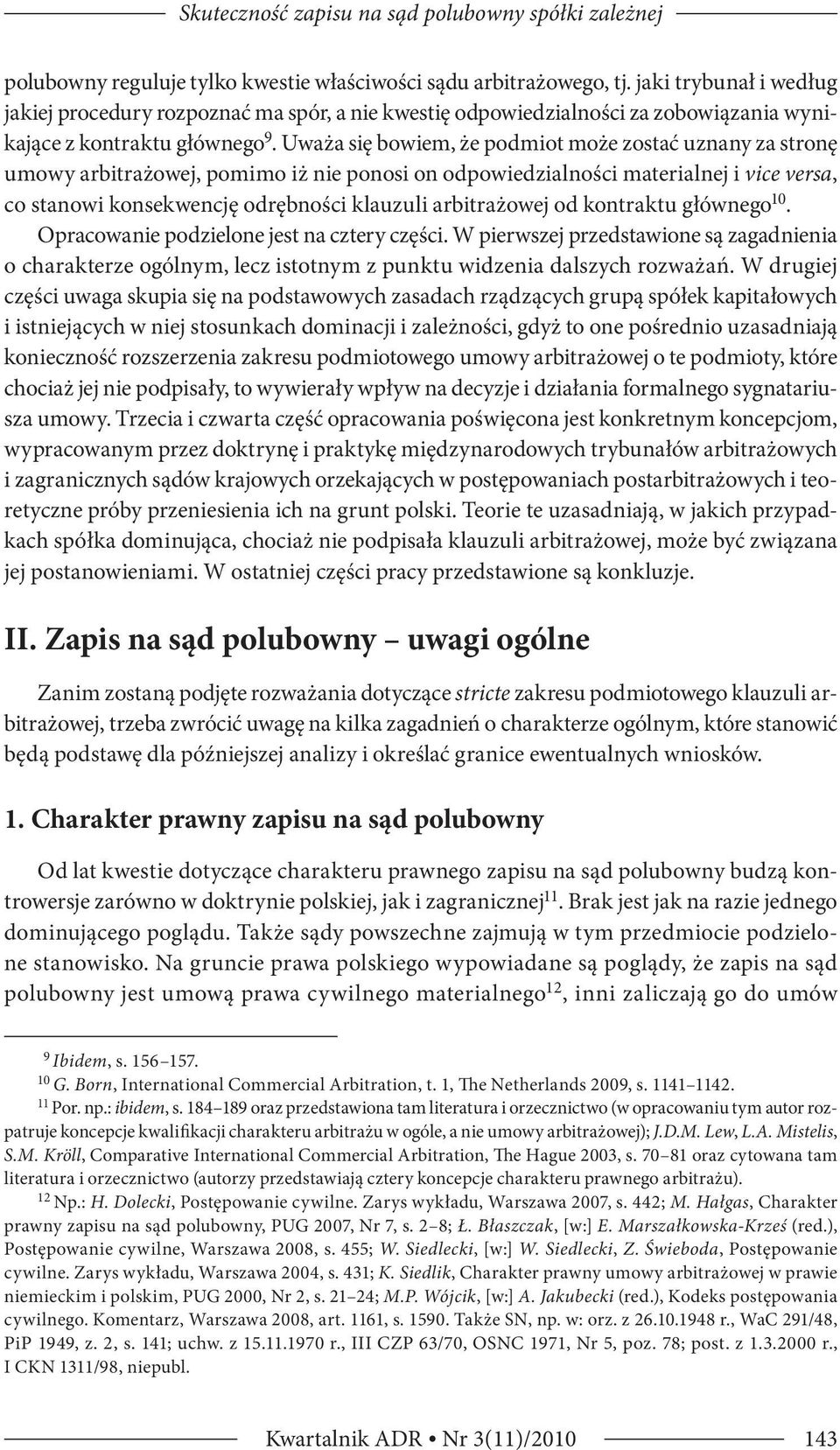 Uważa się bowiem, że podmiot może zostać uznany za stronę umowy arbitrażowej, pomimo iż nie ponosi on odpowiedzialności materialnej i vice versa, co stanowi konsekwencję odrębności klauzuli