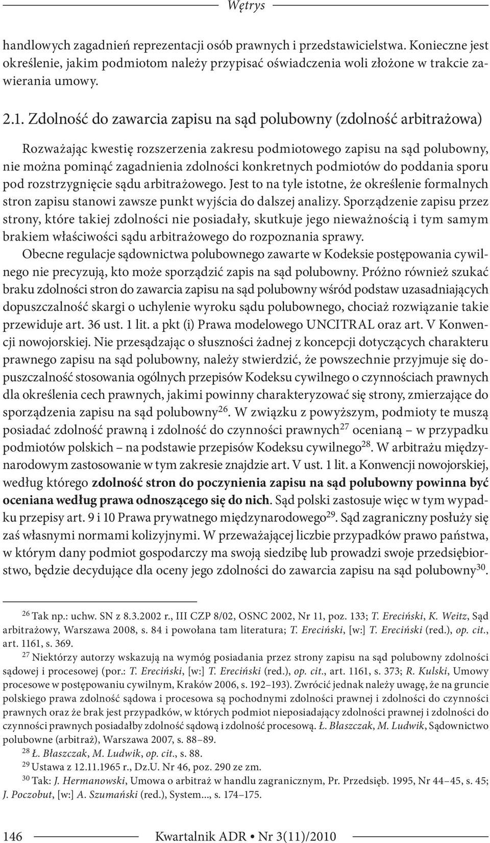 podmiotów do poddania sporu pod rozstrzygnięcie sądu arbitrażowego. Jest to na tyle istotne, że określenie formalnych stron zapisu stanowi zawsze punkt wyjścia do dalszej analizy.