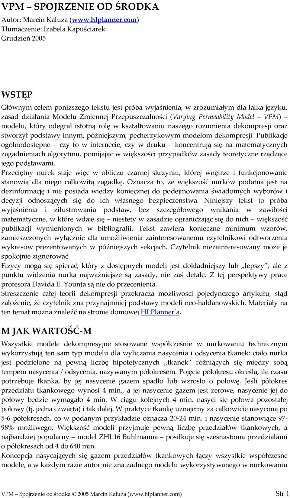 (Varying Permeability Model VPM) modelu, który odegrał istotną rolę w kształtowaniu naszego rozumienia dekompresji oraz stworzył podstawy innym, późniejszym, pęcherzykowym modelom dekompresji.