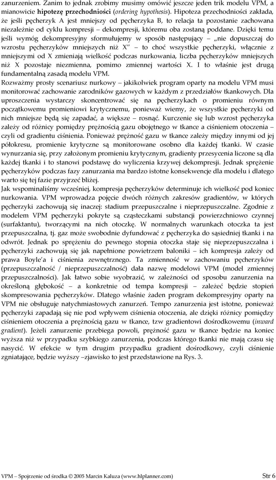 Dzięki temu jeśli wymóg dekompresyjny sformułujemy w sposób następujący nie dopuszczaj do wzrostu pęcherzyków mniejszych niż X to choć wszystkie pęcherzyki, włącznie z mniejszymi od X zmieniają