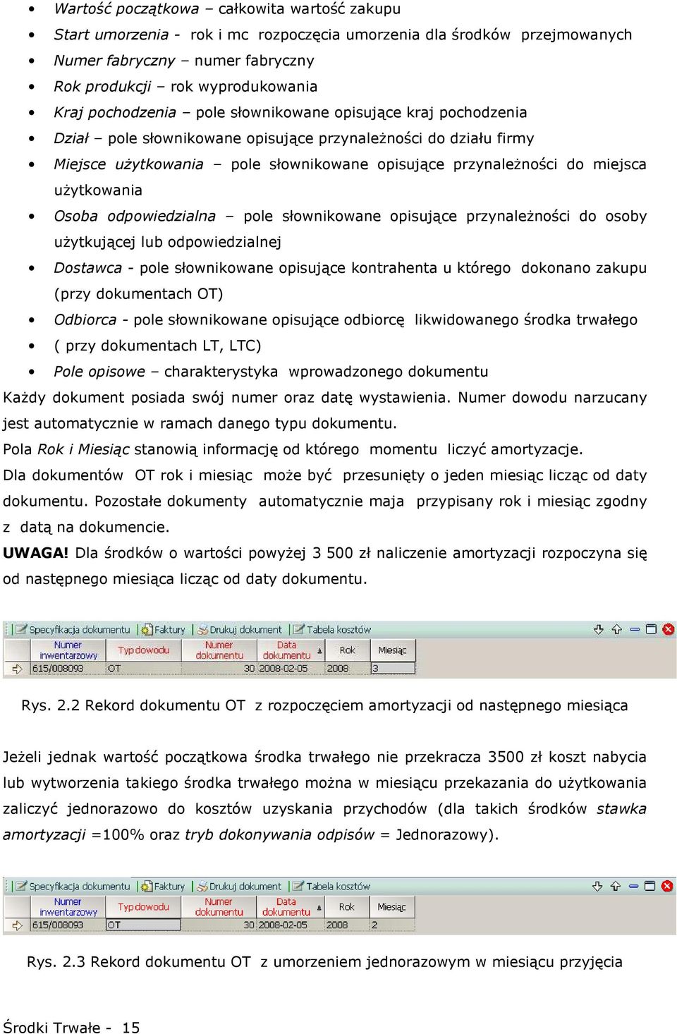 uŝytkowania Osoba odpowiedzialna pole słownikowane opisujące przynaleŝności do osoby uŝytkującej lub odpowiedzialnej Dostawca - pole słownikowane opisujące kontrahenta u którego dokonano zakupu (przy