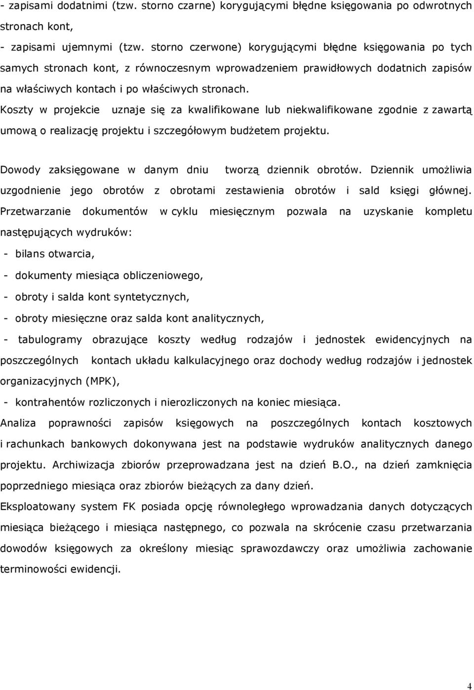 Koszty w projekcie uznaje się za kwalifikowane lub niekwalifikowane zgodnie z zawartą umową o realizację projektu i szczegółowym budżetem projektu.