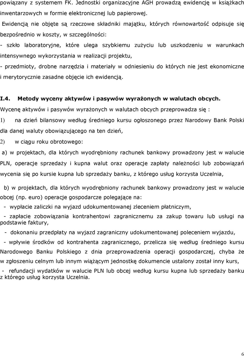 warunkach intensywnego wykorzystania w realizacji projektu, - przedmioty, drobne narzędzia i materiały w odniesieniu do których nie jest ekonomiczne i merytorycznie zasadne objęcie ich ewidencją. I.4.