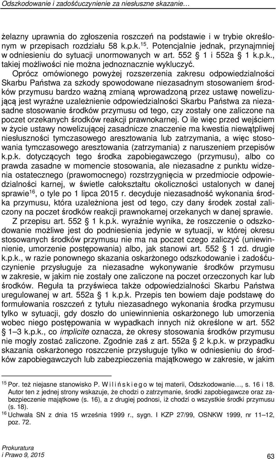 Oprócz omówionego powyżej rozszerzenia zakresu odpowiedzialności Skarbu Państwa za szkody spowodowane niezasadnym stosowaniem środków przymusu bardzo ważną zmianą wprowadzoną przez ustawę