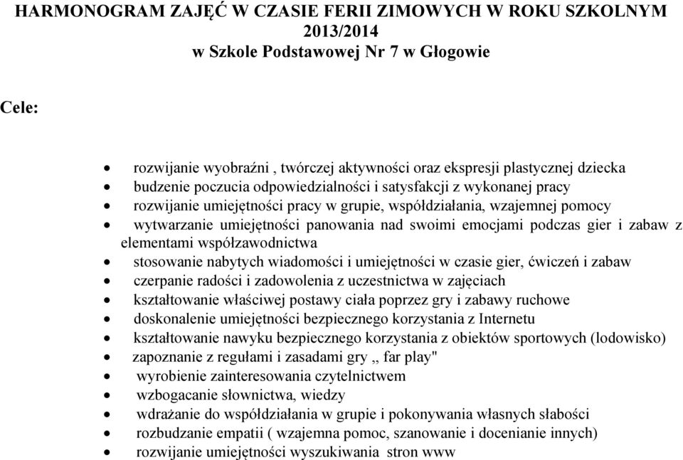 i zabaw z elementami współzawodnictwa stosowanie nabytych wiadomości i umiejętności w czasie gier, ćwiczeń i zabaw czerpanie radości i zadowolenia z uczestnictwa w zajęciach kształtowanie właściwej