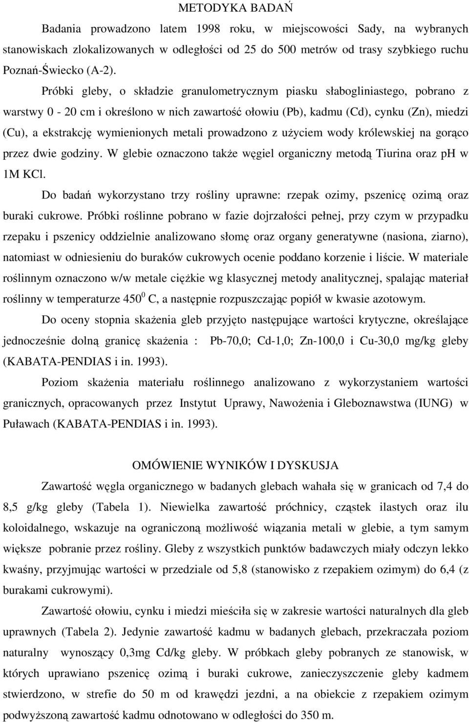 metali prowadzono z uŝyciem wody królewskiej na gorąco przez dwie godziny. W glebie oznaczono takŝe węgiel organiczny metodą Tiurina oraz ph w 1M KCl.