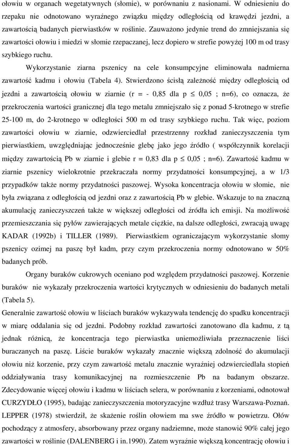 ZauwaŜono jedynie trend do zmniejszania się zawartości ołowiu i miedzi w słomie rzepaczanej, lecz dopiero w strefie powyŝej m od trasy szybkiego ruchu.