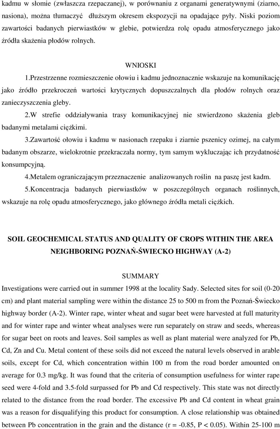 Przestrzenne rozmieszczenie ołowiu i kadmu jednoznacznie wskazuje na komunikację jako źródło przekroczeń wartości krytycznych dopuszczalnych dla płodów rolnych oraz zanieczyszczenia gleby. 2.